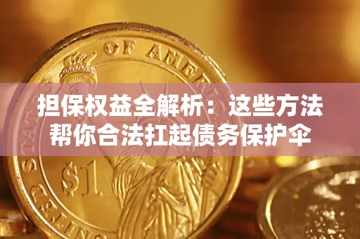 北京担保权益全解析：这些方法帮你合法扛起债务保护伞
