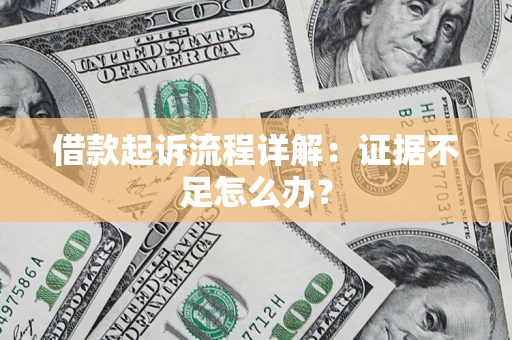 北京借款起诉流程详解：证据不足怎么办？