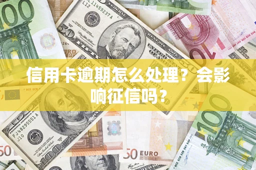 北京信用卡逾期怎么处理？会影响征信吗？
