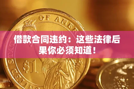 北京借款合同违约：这些法律后果你必须知道！