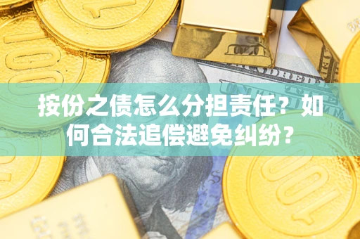 北京按份之债怎么分担责任？如何合法追偿避免纠纷？